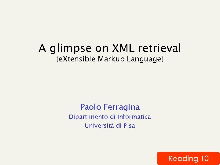 A glimpse on XML retrieval (e. Xtensible Markup Language) Paolo Ferragina Dipartimento di Informatica