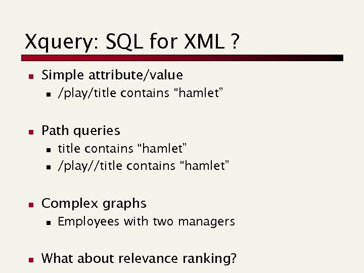Xquery: SQL for XML ? n Simple attribute/value n n Path queries n n