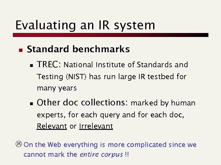 Evaluating an IR system n Standard benchmarks n TREC: National Institute of Standards and