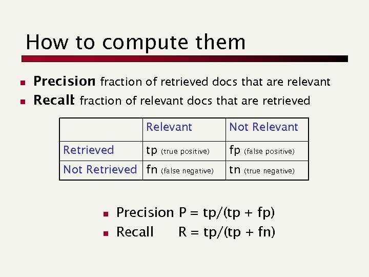 How to compute them n n Precision fraction of retrieved docs that are relevant