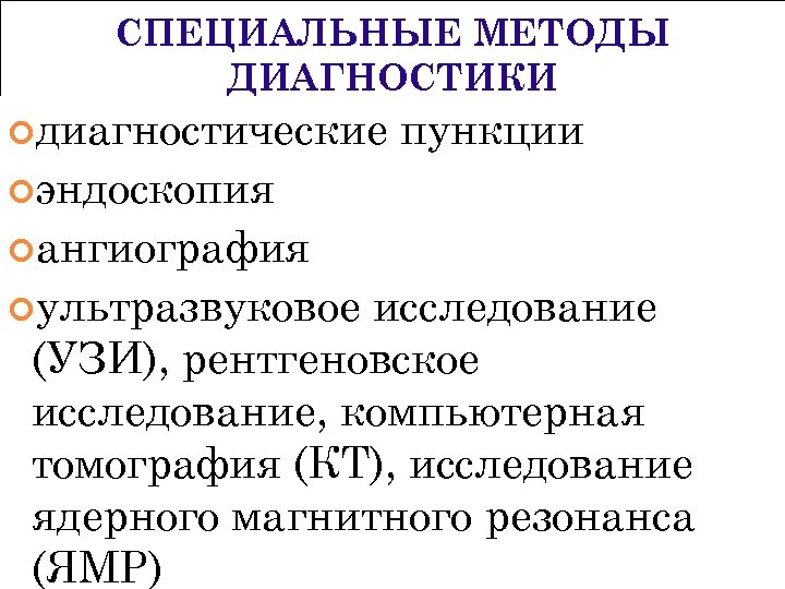СПЕЦИАЛЬНЫЕ МЕТОДЫ ДИАГНОСТИКИ диагностические пункции эндоскопия ангиография ультразвуковое исследование (УЗИ), рентгеновское исследование, компьютерная томография