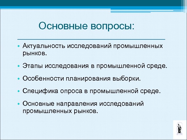 Основные вопросы: • Актуальность исследований промышленных рынков. • Этапы исследования в промышленной среде. •