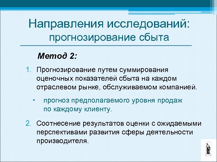 Направления исследований: прогнозирование сбыта Метод 2: 1. Прогнозирование путем суммирования оценочных показателей сбыта на