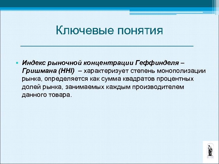Ключевые понятия • Индекс рыночной концентрации Геффинделя – Гришмана (HHI) – характеризует степень монополизации