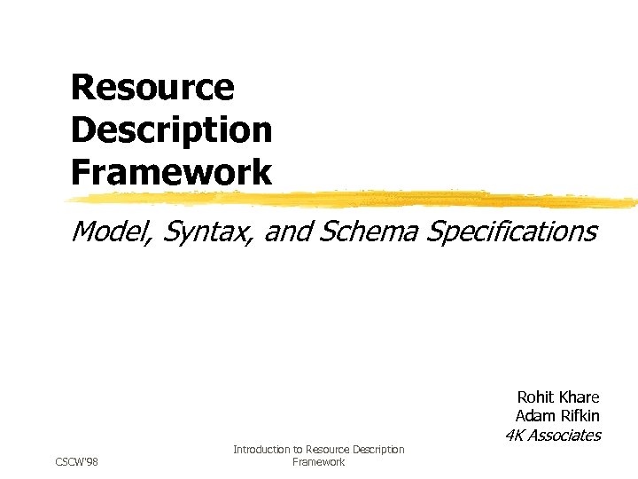 Resource Description Framework Model, Syntax, and Schema Specifications Rohit Khare Adam Rifkin CSCW'98 Introduction