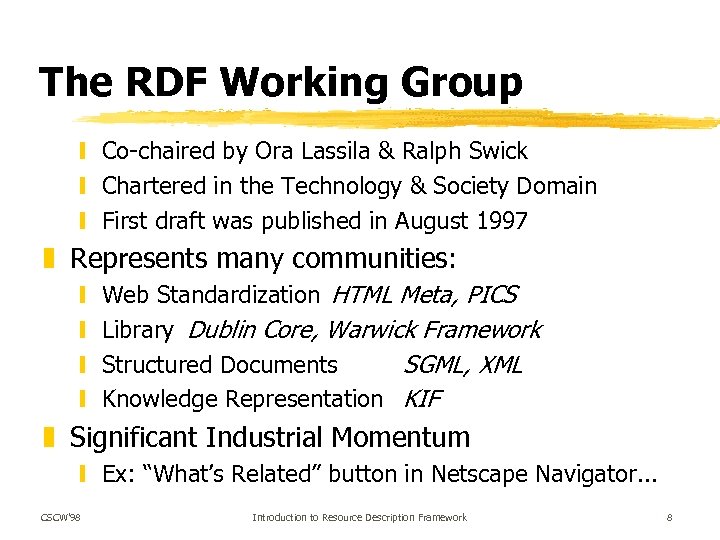 The RDF Working Group y Co-chaired by Ora Lassila & Ralph Swick y Chartered