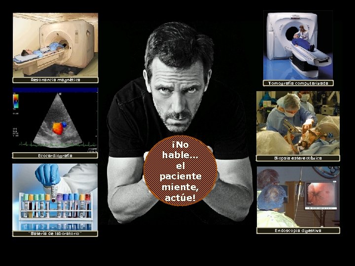 Resonancia magnética Ecocardiografía ¨Batería de laboratorio¨ Tomografía computarizada ¡No hable… el ¡No lo use!