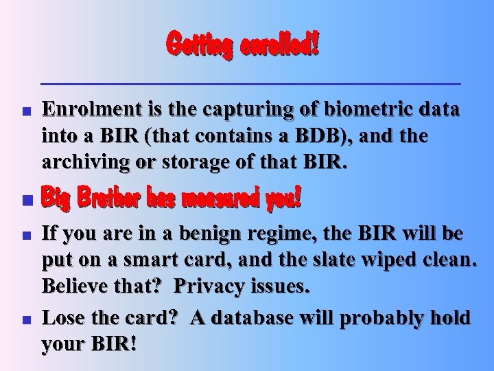 Getting enrolled! n n Enrolment is the capturing of biometric data into a BIR