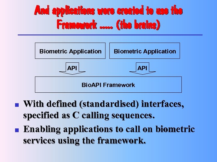 And applications were created to use the Framework …. . (the brains) Biometric Application