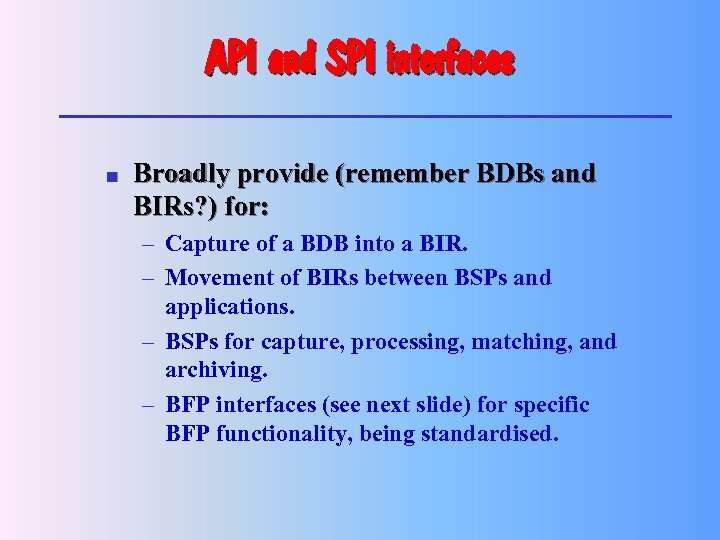 API and SPI interfaces n Broadly provide (remember BDBs and BIRs? ) for: –