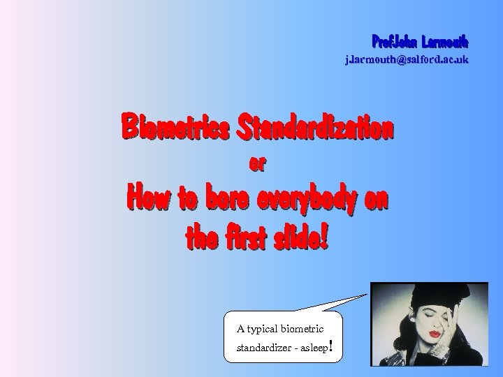 Prof. John Larmouth j. larmouth@salford. ac. uk Biometrics Standardization or How to bore everybody