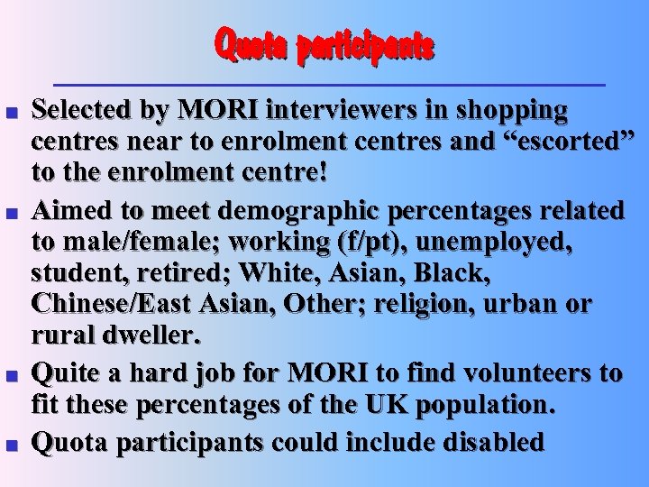 Quota participants n n Selected by MORI interviewers in shopping centres near to enrolment