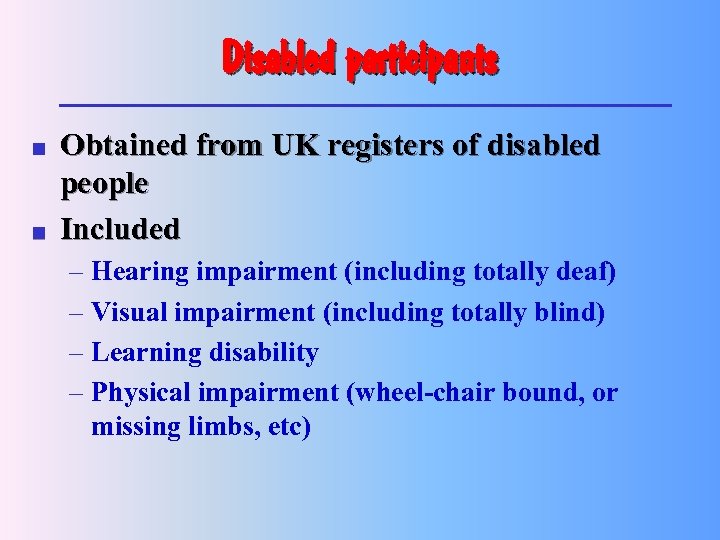 Disabled participants n n Obtained from UK registers of disabled people Included – Hearing
