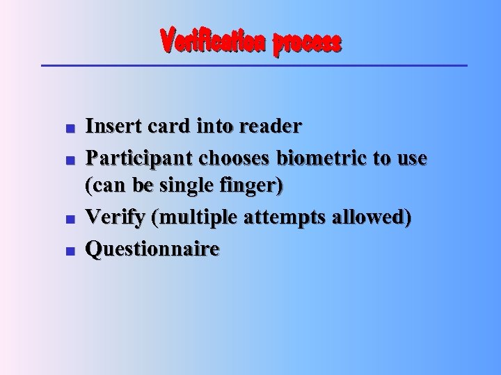 Verification process n n Insert card into reader Participant chooses biometric to use (can