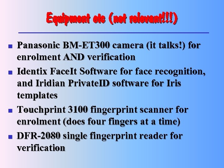 Equipment etc (not relevant!!!) n n Panasonic BM-ET 300 camera (it talks!) for enrolment