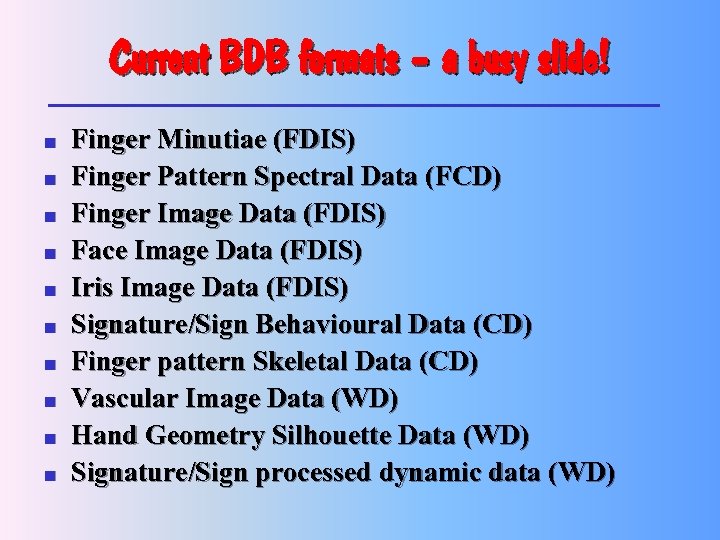 Current BDB formats – a busy slide! n n n n n Finger Minutiae