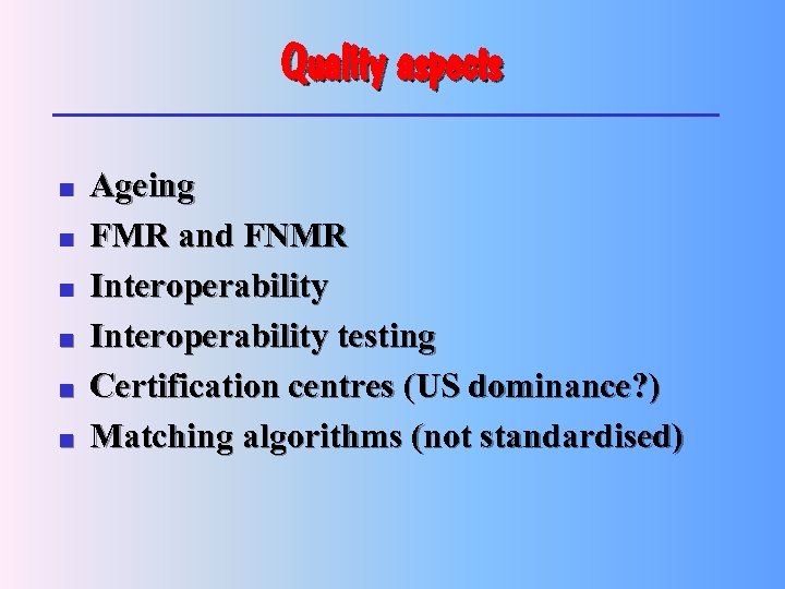 Quality aspects n n n Ageing FMR and FNMR Interoperability testing Certification centres (US