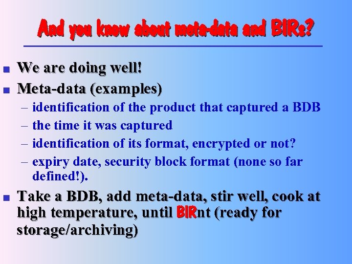 And you know about meta-data and BIRs? n n We are doing well! Meta-data