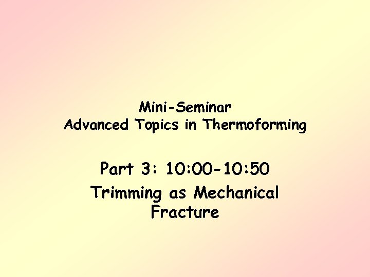 Mini-Seminar Advanced Topics in Thermoforming Part 3: 10: 00 -10: 50 Trimming as Mechanical