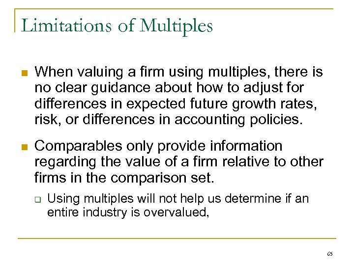 Limitations of Multiples n When valuing a firm using multiples, there is no clear