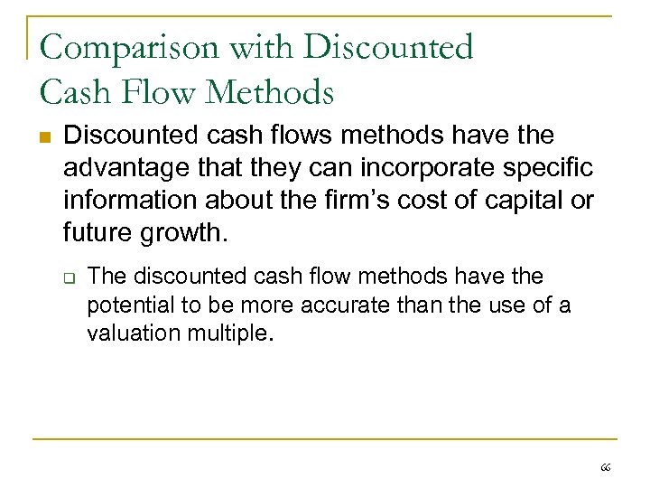 Comparison with Discounted Cash Flow Methods n Discounted cash flows methods have the advantage