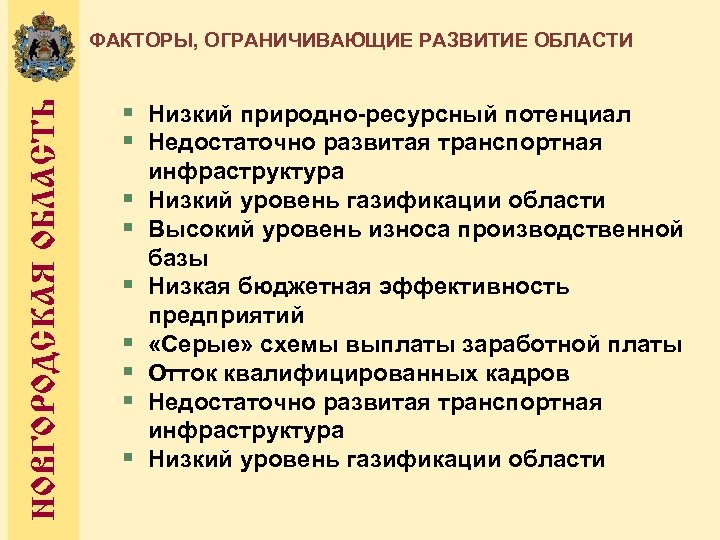 НОВГОРОДСКАЯ ОБЛАСТЬ ФАКТОРЫ, ОГРАНИЧИВАЮЩИЕ РАЗВИТИЕ ОБЛАСТИ § Низкий природно-ресурсный потенциал § Недостаточно развитая транспортная