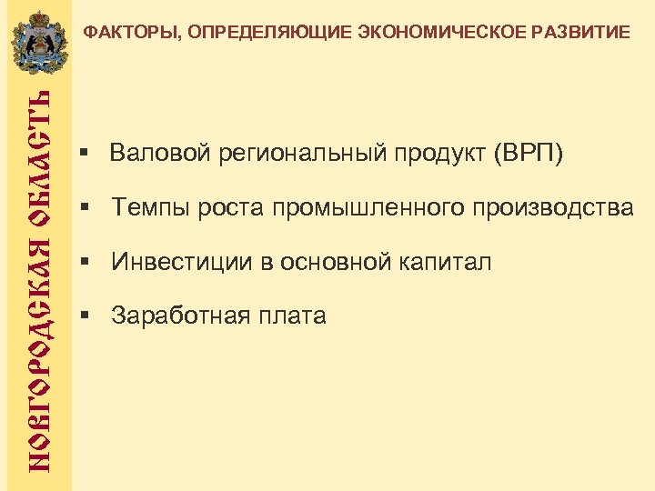 НОВГОРОДСКАЯ ОБЛАСТЬ ФАКТОРЫ, ОПРЕДЕЛЯЮЩИЕ ЭКОНОМИЧЕСКОЕ РАЗВИТИЕ § Валовой региональный продукт (ВРП) § Темпы роста