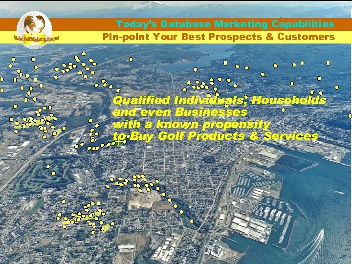 Today’s Database Marketing Capabilities Pin-point Your Best Prospects & Customers Qualified Individuals, Households and