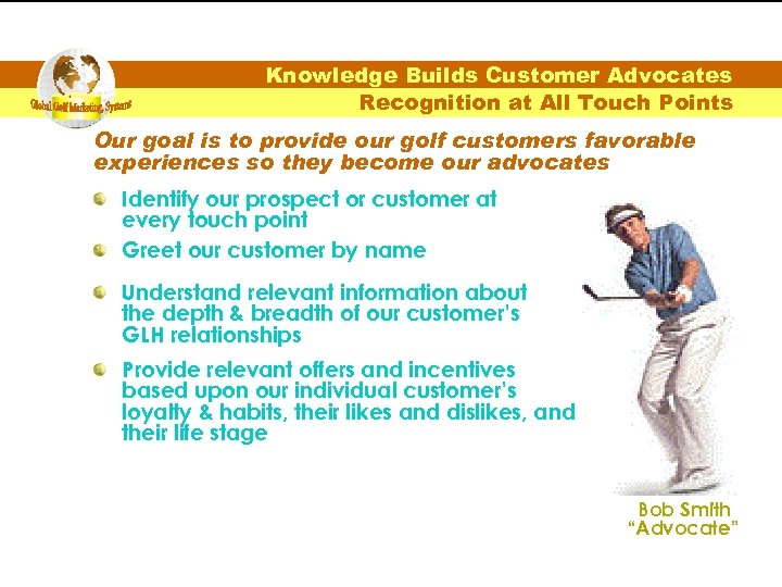 Knowledge Builds Customer Advocates Recognition at All Touch Points Our goal is to provide