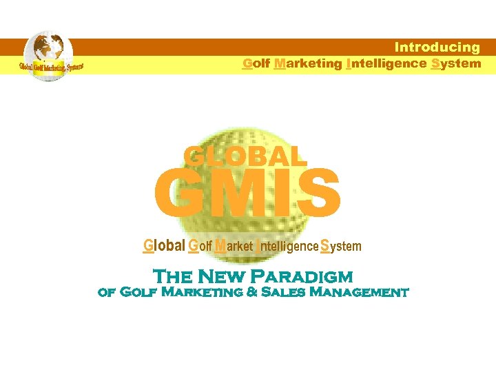 Introducing Golf Marketing Intelligence System GLOBAL GMIS Global Golf Market Intelligence System The New
