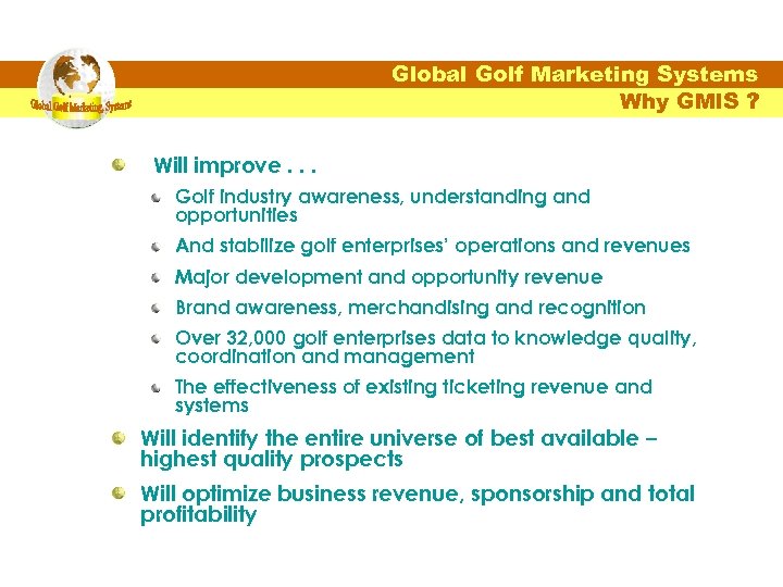 Global Golf Marketing Systems Why GMIS ? Will improve. . . Golf industry awareness,