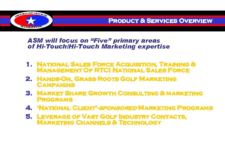 Product & Services Overview ASM will focus on “Five” primary areas of Hi-Touch/Hi-Touch Marketing