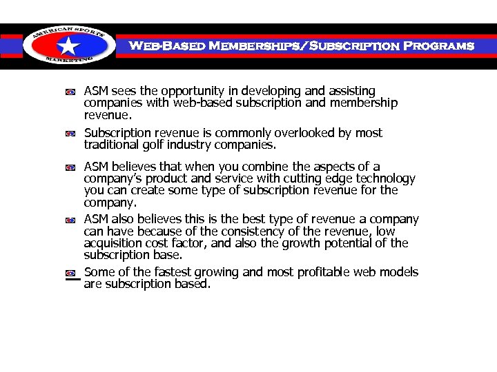 Investment Web-Based Memberships/Subscription Programs ASM sees the opportunity in developing and assisting companies with