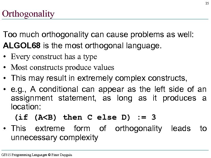 25 Orthogonality Too much orthogonality can cause problems as well: ALGOL 68 is the