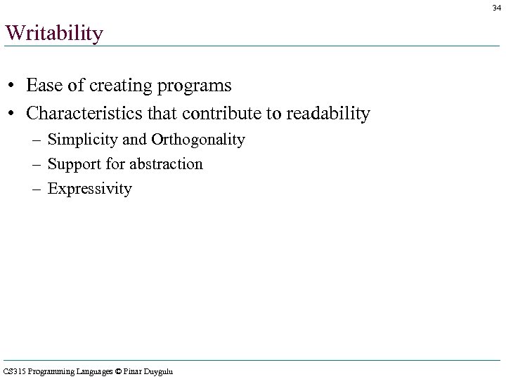 34 Writability • Ease of creating programs • Characteristics that contribute to readability –