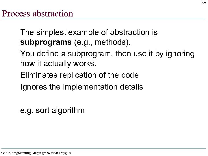 37 Process abstraction The simplest example of abstraction is subprograms (e. g. , methods).