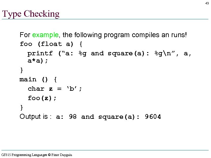 43 Type Checking For example, the following program compiles an runs! foo (float a)