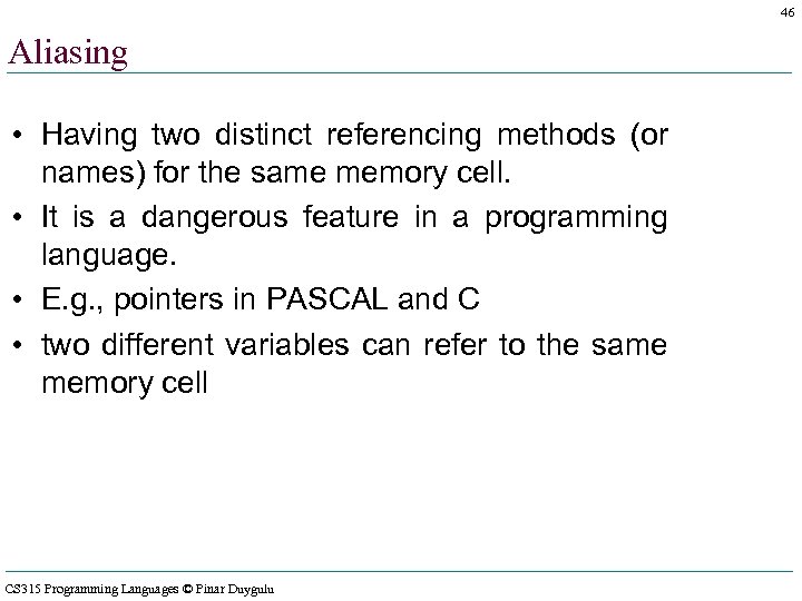 46 Aliasing • Having two distinct referencing methods (or names) for the same memory