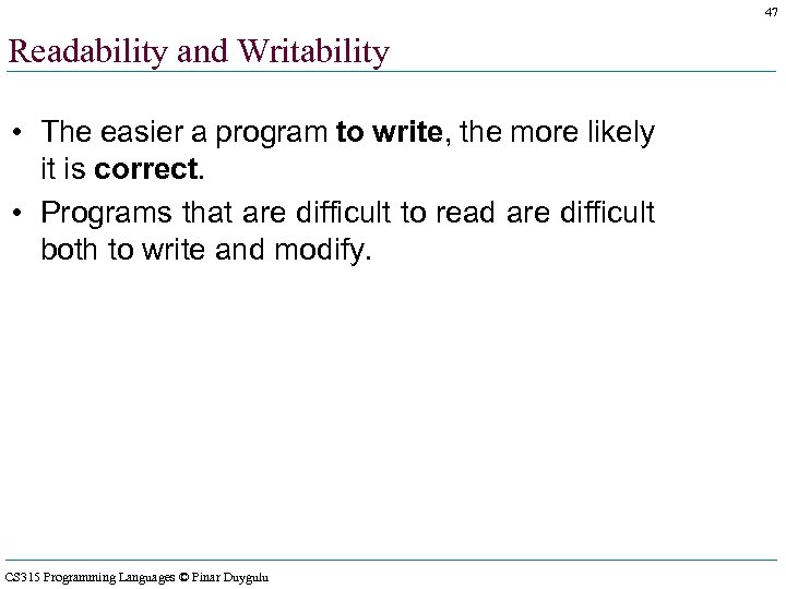 47 Readability and Writability • The easier a program to write, the more likely