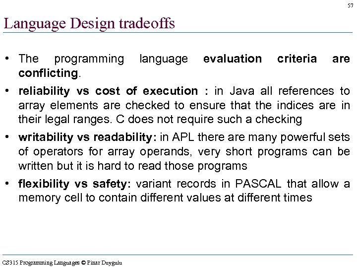 57 Language Design tradeoffs • The programming language evaluation criteria are conflicting. • reliability