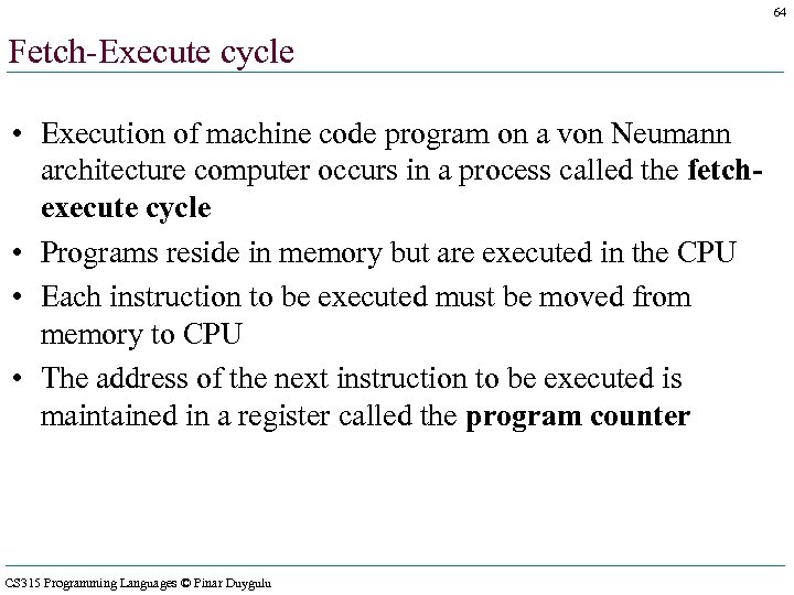 64 Fetch-Execute cycle • Execution of machine code program on a von Neumann architecture