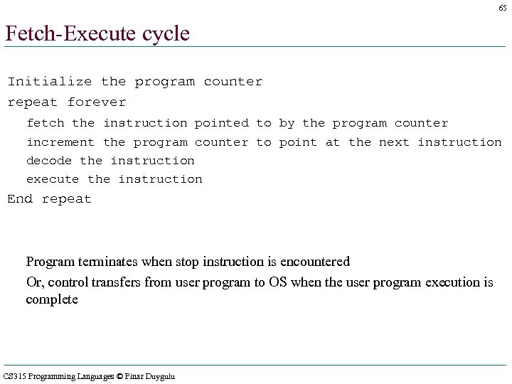 65 Fetch-Execute cycle Initialize the program counter repeat forever fetch the instruction pointed to