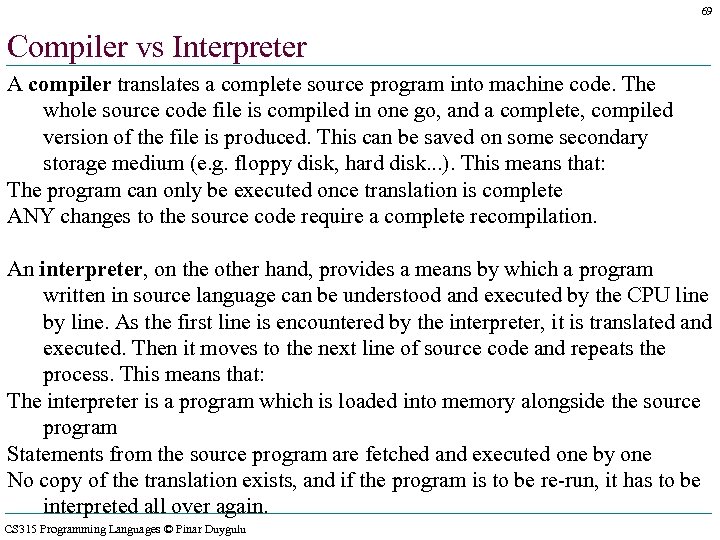 69 Compiler vs Interpreter A compiler translates a complete source program into machine code.