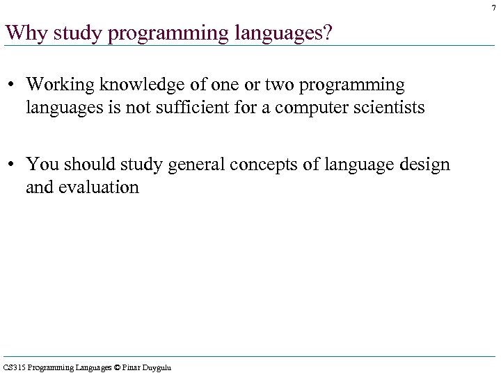 7 Why study programming languages? • Working knowledge of one or two programming languages