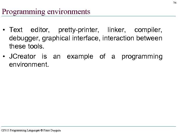 74 Programming environments • Text editor, pretty-printer, linker, compiler, debugger, graphical interface, interaction between