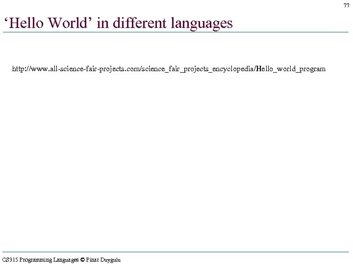 77 ‘Hello World’ in different languages http: //www. all-science-fair-projects. com/science_fair_projects_encyclopedia/Hello_world_program CS 315 Programming Languages