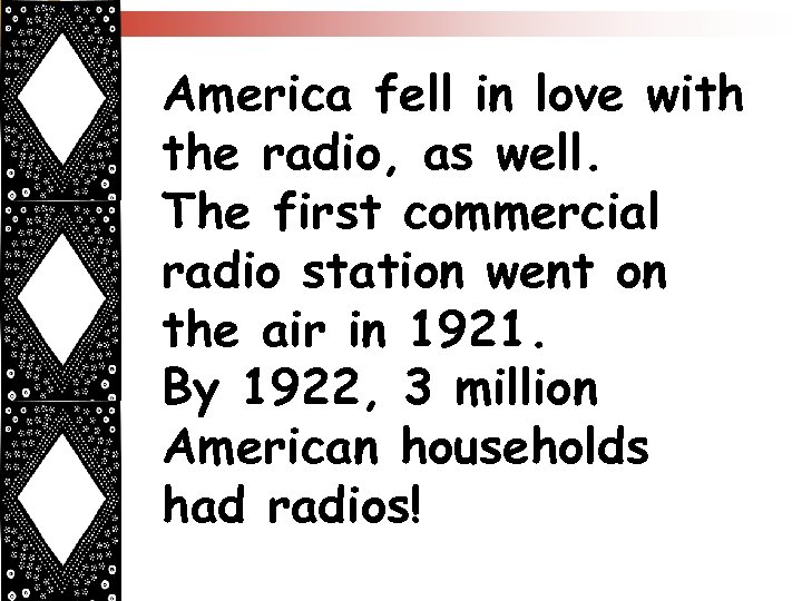 America fell in love with the radio, as well. The first commercial radio station