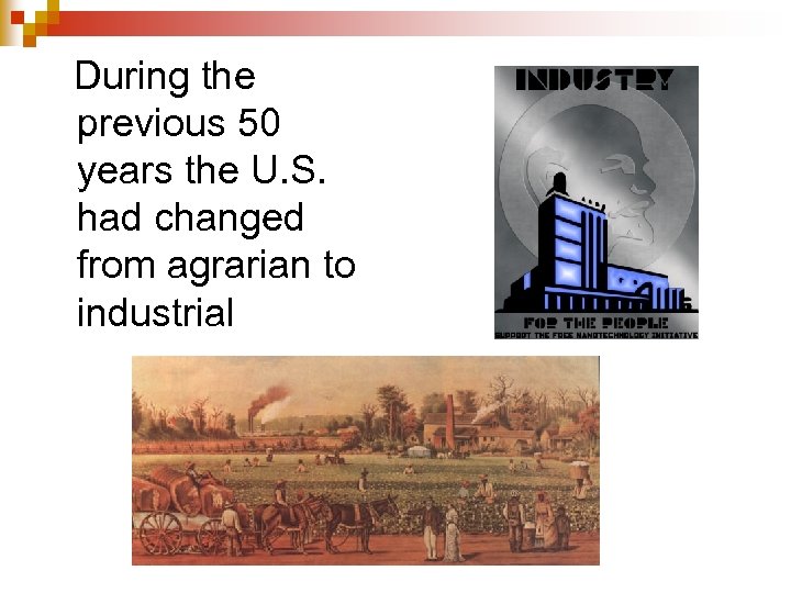 During the previous 50 years the U. S. had changed from agrarian to industrial