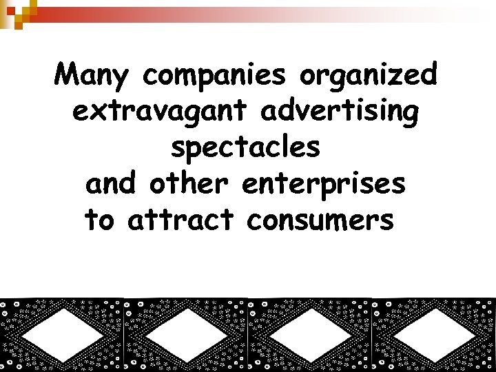 Many companies organized extravagant advertising spectacles and other enterprises to attract consumers. 