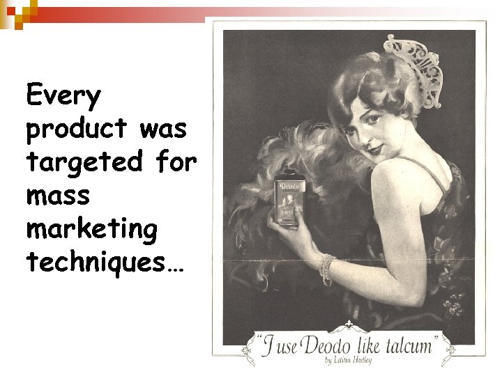Every product was targeted for mass marketing techniques… 